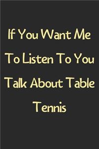 If You Want Me To Listen To You Talk About Table Tennis