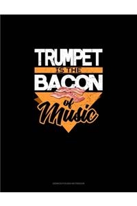 Trumpet Is the Bacon Of Music