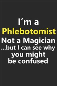 I'm a Phlebotomist Not A Magician But I Can See Why You Might Be Confused