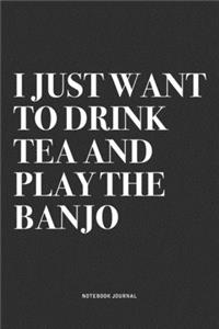 I Just Want To Drink Tea And Play The Banjo