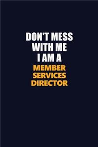 Don't Mess With Me I Am A Member Services Director