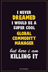 I Never Dreamed I would Be A Super Cool Global Commodity Manager But Here I Am Killing It
