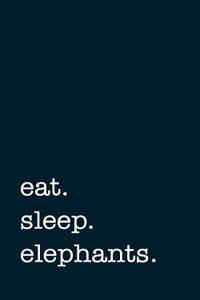 Eat. Sleep. Elephants. - Lined Notebook