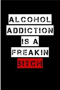 Alcohol Addiction Is A Freakin Bitch