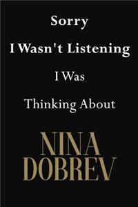 Sorry I Wasn't Listening I Was Thinking About Nina Dobrev