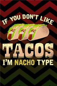 If You Don't Like Tacos I'm Nacho Type