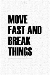 Move Fast and Break Things