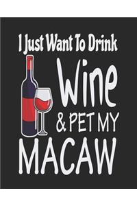 I Just Want Drink Wine & Pet My Macaw