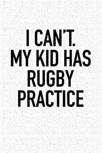 I Can't My Kid Has Rugby Practice