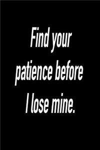 Find Your Patience Before I Lose Mine.