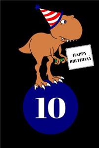 Happy Birthday 10 Year Old T Rex Dinosaur Journal Notebook (6 X 9) 150 Pages