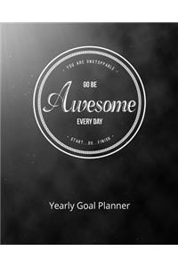 You Are Unstoppable...Go Be Awesome Every Day...Start...Do...Finish Yearly Goal Planner