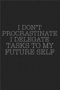 I Don't Procrastinate I Delegate Tasks to My Future Self