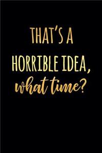 That's a Horrible Idea, What Time?
