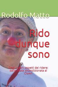 Rido Dunque Sono: Degli Umani Aspetti del Ridere: Dalla Risata Incondizionata Al Clown