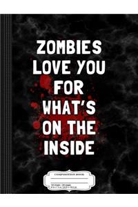 Zombies Love You for What's on the Inside Composition Notebook