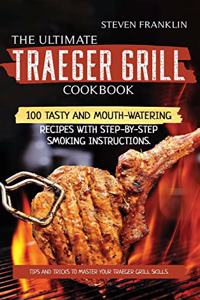 The Ultimate Traeger Grill Cookbook: Tips and Tricks to master Your Traeger Grill Skills. 100 Tasty and Mouth-Watering Recipes with Step-by-Step Smoking instructions