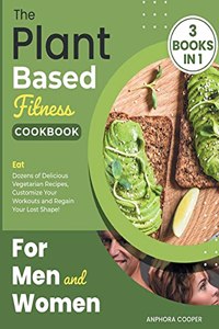 The Plant-Based Fitness Cookbook for Men and Women [3 in 1]