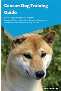 Canaan Dog Training Guide Canaan Dog Training Guide Includes: Canaan Dog Agility Training, Tricks, Socializing, Housetraining, Obedience Training, Behavioral Training, and More