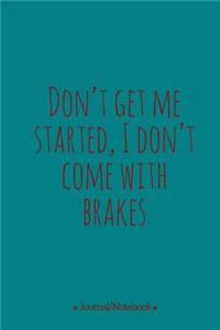 Don't get me started, I'don't come with brakes