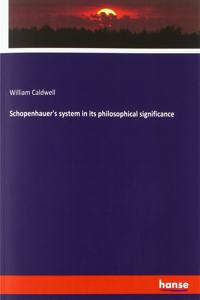 Schopenhauer's system in its philosophical significance