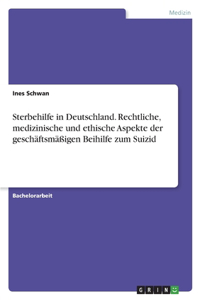 Sterbehilfe in Deutschland. Rechtliche, medizinische und ethische Aspekte der geschäftsmäßigen Beihilfe zum Suizid