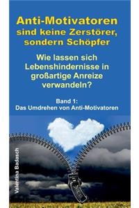 Anti-Motivatoren sind keine Zerstörer, sondern Schöpfer - Wie lassen sich Lebenshindernisse in großartige Anreize verwandeln?