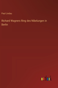 Richard Wagners Ring des Nibelungen in Berlin