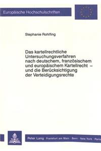 Das Kartellrechtliche Untersuchungsverfahren Nach Deutschem, Franzoesischem Und Europaeischem Kartellrecht - Und Die Beruecksichtigung Der Verteidigungsrechte