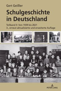 Schulgeschichte in Deutschland: Teilband II: Von 1939 Bis 2021 3., Erneut Aktualisierte Und Erweiterte Auflage