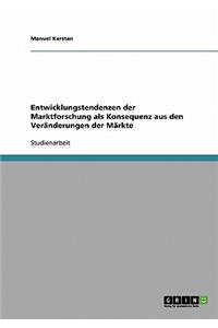 Entwicklungstendenzen der Marktforschung als Konsequenz aus den Veränderungen der Märkte