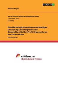 Eine Marketingkonzeption zur nachhaltigen Gewinnung und Integration von Stakeholdern für Non-Profit-Organisationen des Kultursektors