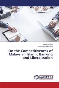 On the Competitiveness of Malaysian Islamic Banking and Liberalization