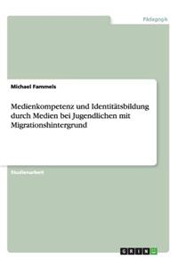 Medienkompetenz und Identitätsbildung durch Medien bei Jugendlichen mit Migrationshintergrund