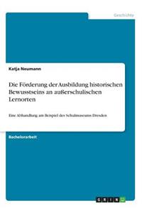 Förderung der Ausbildung historischen Bewusstseins an außerschulischen Lernorten