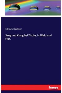 Sang und Klang bei Tische, in Wald und Flur.