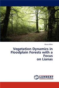 Vegetation Dynamics in Floodplain Forests with a Focus on Lianas