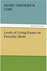 Levels of Living Essays on Everyday Ideals