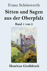 Sitten und Sagen aus der Oberpfalz (Großdruck)