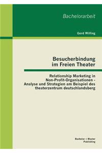 Besucherbindung im Freien Theater: Relationship Marketing in Non-Profit-Organisationen - Analyse und Strategien am Beispiel des theaterzentrum deutschlandsberg