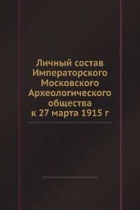 Lichnyj sostav Imperatorskogo Moskovskogo Arheologicheskogo obschestva k 27 marta 1915 g.