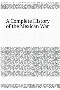 A Complete History of the Mexican War