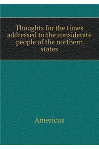 Thoughts for the Times Addressed to the Considerate People of the Northern States