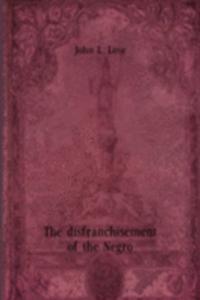 THE DISFRANCHISEMENT OF THE NEGRO