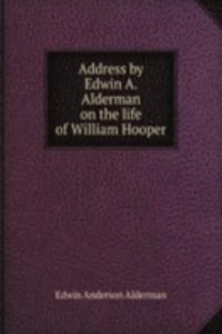 Address by Edwin A. Alderman  on the life of William Hooper