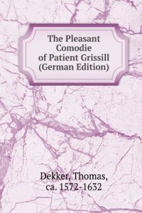Pleasant Comodie of Patient Grissill (German Edition)