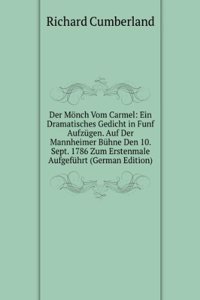 Der Monch Vom Carmel: Ein Dramatisches Gedicht in Funf Aufzugen. Auf Der Mannheimer Buhne Den 10. Sept. 1786 Zum Erstenmale Aufgefuhrt (German Edition)