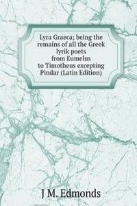 Lyra Graeca; being the remains of all the Greek lyrik poets from Eumelus to Timotheus excepting Pindar (Latin Edition)