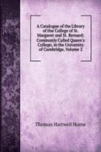 Catalogue of the Library of the College of St. Margaret and St. Bernard: Commonly Called Queen's College, in the University of Cambridge, Volume 2
