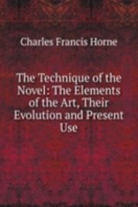 Technique of the Novel: The Elements of the Art, Their Evolution and Present Use